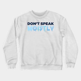 Don't Speak Moistly Crewneck Sweatshirt